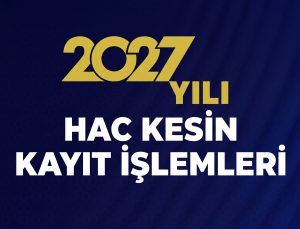 2027 yılı hac kesin kayıt işlemleri başlıyor