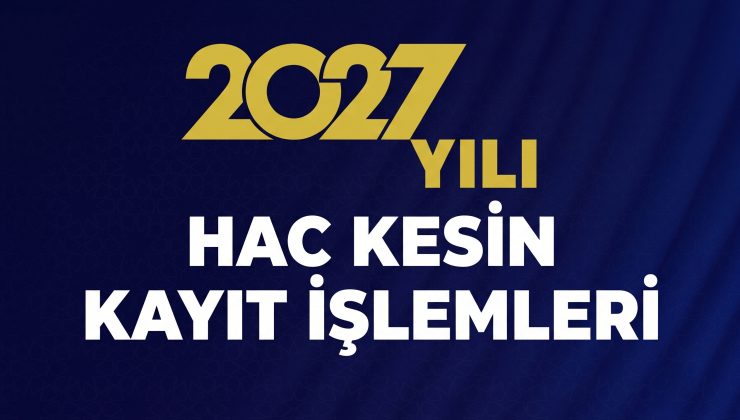 2027 yılı hac kesin kayıt işlemleri başlıyor
